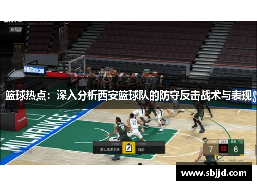 篮球热点：深入分析西安篮球队的防守反击战术与表现
