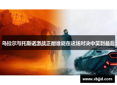 乌拉尔与托斯诺激战正酣谁能在这场对决中笑到最后