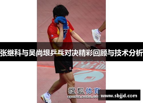 张继科与吴尚垠乒乓对决精彩回顾与技术分析